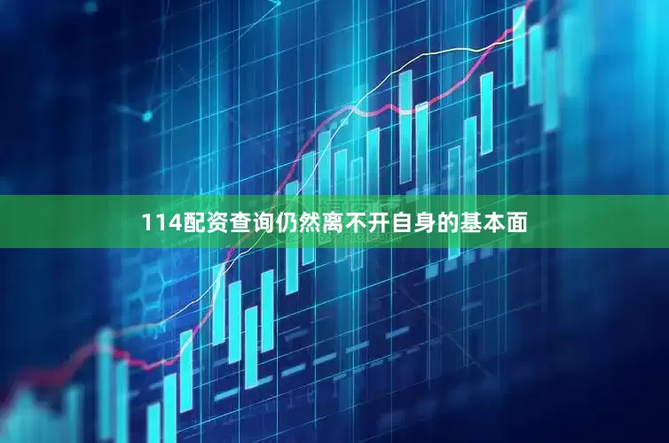 114配资查询仍然离不开自身的基本面