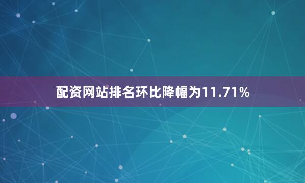 配资网站排名环比降幅为11.71%