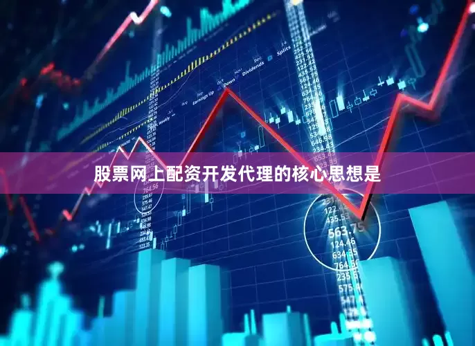 股票网上配资开发代理的核心思想是