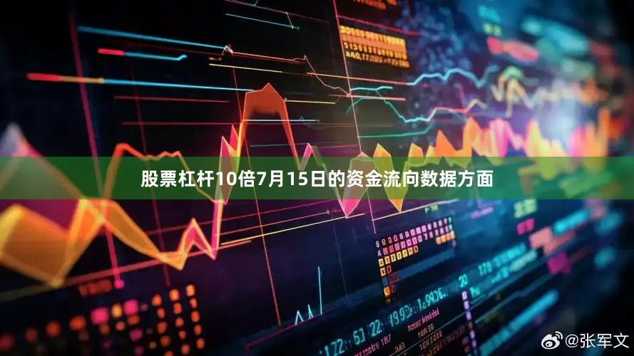 股票杠杆10倍7月15日的资金流向数据方面