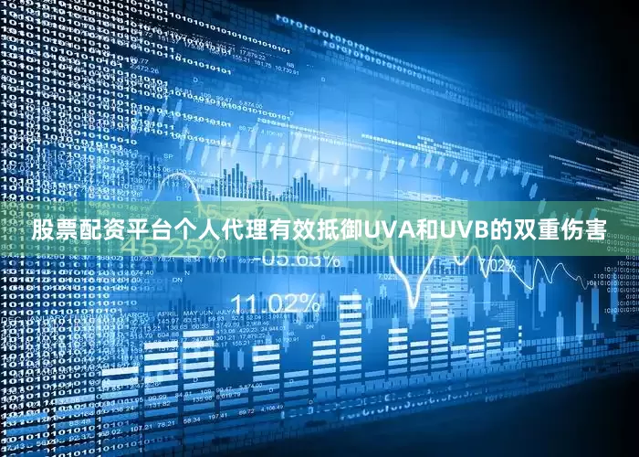 股票配资平台个人代理有效抵御UVA和UVB的双重伤害