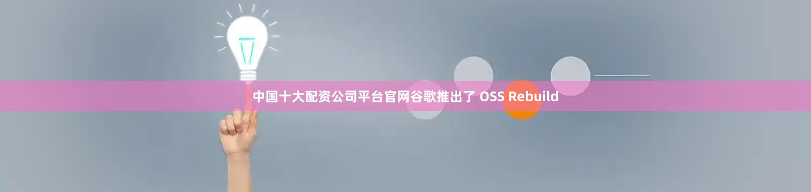 中国十大配资公司平台官网谷歌推出了 OSS Rebuild