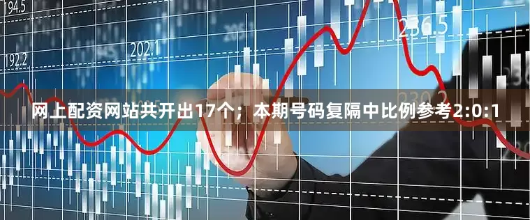 网上配资网站共开出17个；　　本期号码复隔中比例参考2:0:1