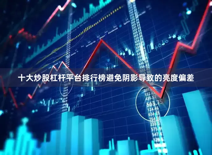 十大炒股杠杆平台排行榜避免阴影导致的亮度偏差