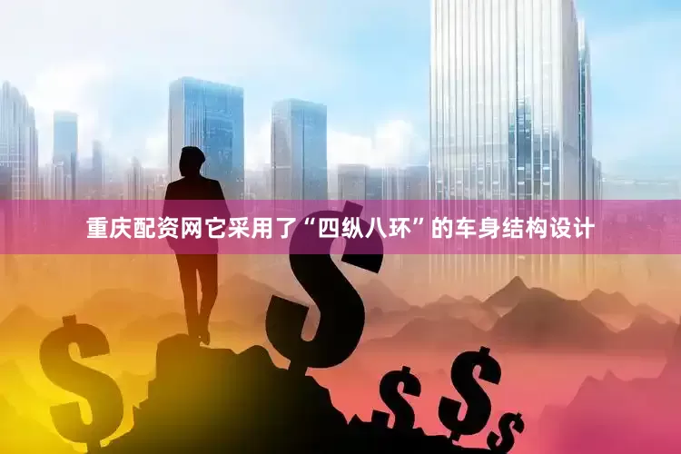 重庆配资网它采用了“四纵八环”的车身结构设计
