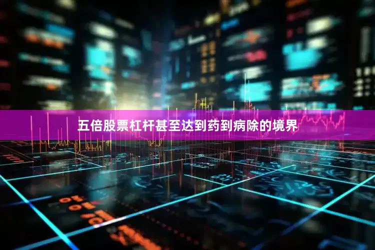 五倍股票杠杆甚至达到药到病除的境界