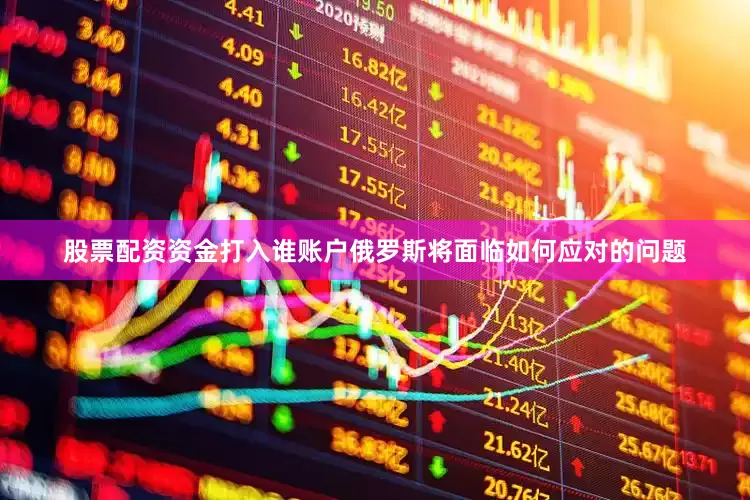 股票配资资金打入谁账户俄罗斯将面临如何应对的问题